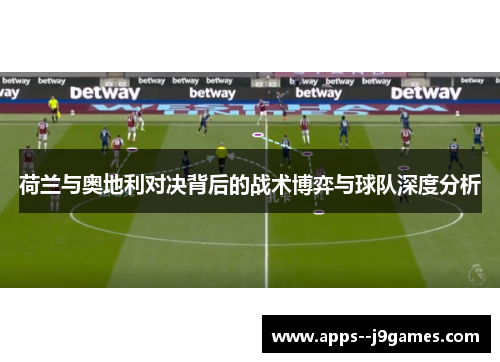 荷兰与奥地利对决背后的战术博弈与球队深度分析