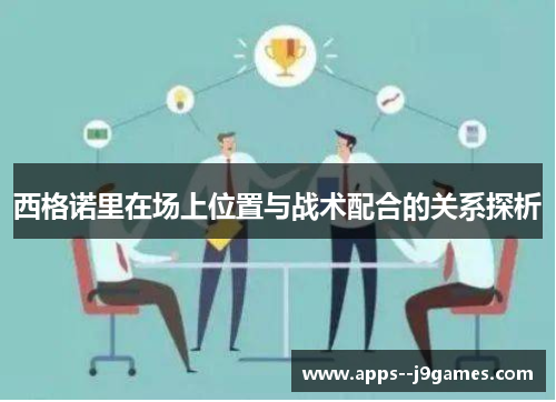 西格诺里在场上位置与战术配合的关系探析