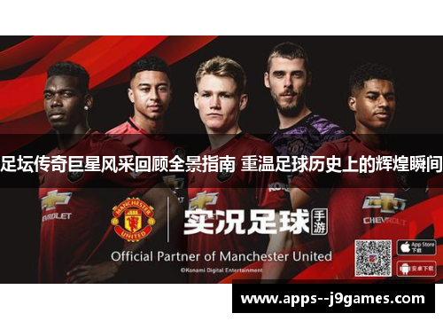 足坛传奇巨星风采回顾全景指南 重温足球历史上的辉煌瞬间