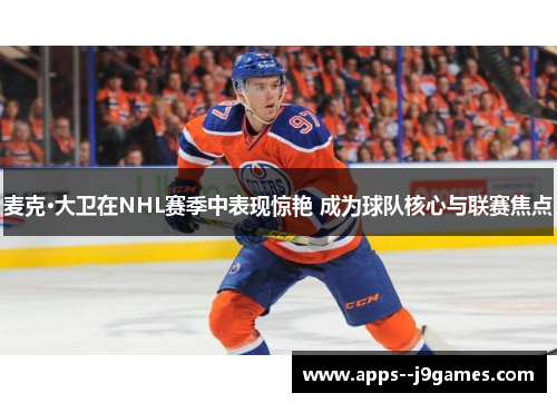麦克·大卫在NHL赛季中表现惊艳 成为球队核心与联赛焦点