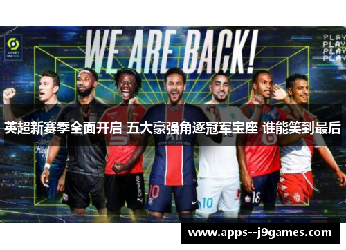 英超新赛季全面开启 五大豪强角逐冠军宝座 谁能笑到最后