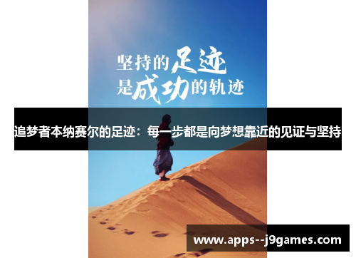 追梦者本纳赛尔的足迹:每一步都是向梦想靠近的见证与坚持 追梦者本纳赛尔的足迹:每一步都是向梦想靠近的见证与坚持