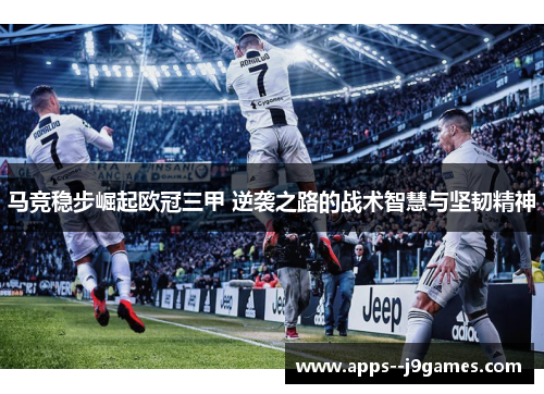 马竞稳步崛起欧冠三甲 逆袭之路的战术智慧与坚韧精神