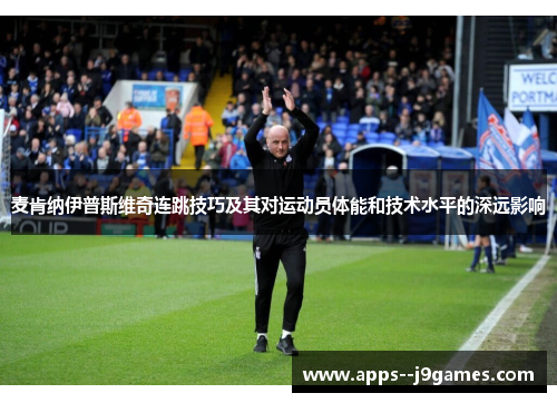 麦肯纳伊普斯维奇连跳技巧及其对运动员体能和技术水平的深远影响